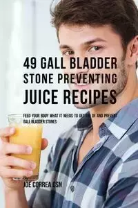 49 Gall Bladder Stone Preventing Juice Recipes - Joe Correa