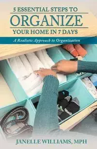 5 Essential Steps to Organize Your Home in 7 Days - Williams Janelle