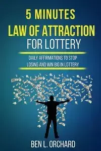 5 Minutes Law Of Attraction For Lottery - Ben L. Orchard