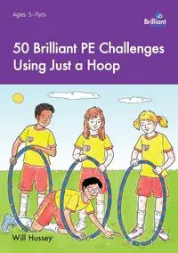 50 Brilliant PE Challenges Using Just a Hoop - Will Hussey