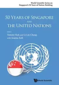 50 YEARS OF SINGAPORE AND THE UNITED NATIONS - TOMMY LI LIN CHANG KOH & JOANNA KOH