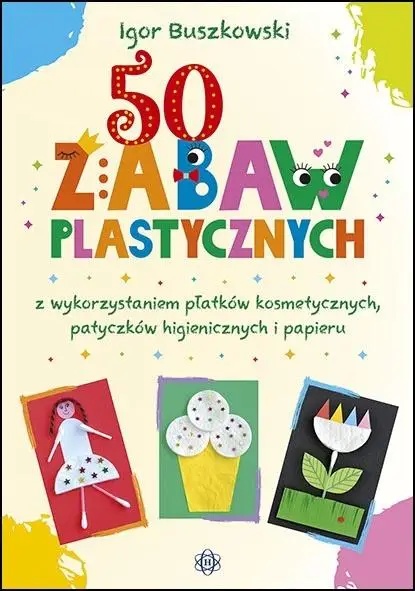 50 zabaw plastycznych z wykorzystaniem płatków.. - Igor Buszkowski