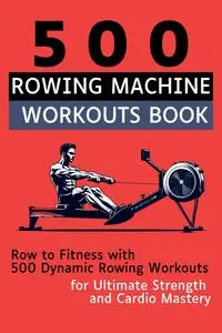 500 Rowing Machine Workouts Book - Mauricio Vasquez