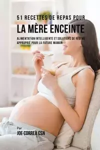 51 Recettes de Repas Pour la Mère Enceinte - Joe Correa