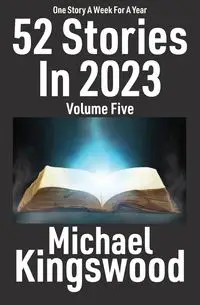 52 Stories In 2023 - Volume Five - Michael Kingswood