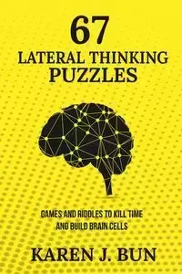 67 Lateral Thinking Puzzles - Karen J. Bun