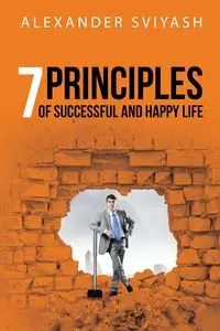 7 Principles of Successful and Happy Life - Alexander Sviyash