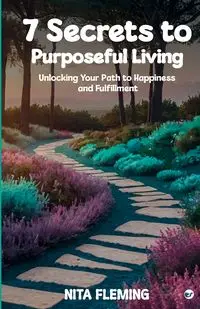 7 Secrets to Purposeful Living - Nita Fleming