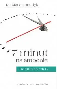 7 minut na ambonie.Homilie na rok  B - ks.Marian Bendyk