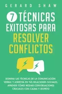 7 técnicas exitosas para resolver conflictos - Gerard Shaw