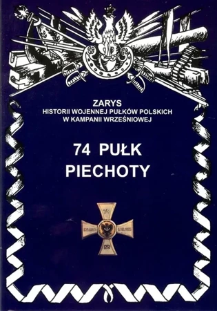 74 Pułk Piechoty Zarys Historii Wojennej.. - Przemysław Dymek