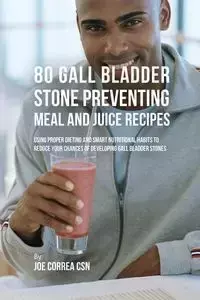 80 Gallbladder Stone Preventing Meal and Juice Recipes - Joe Correa
