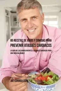 85 Recetas de Jugos Y Comidas Para Prevenir Ataques Cardíacos - Joe Correa