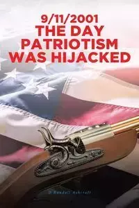 9/11/2001 The Day Patriotism was Hijacked - Randall Ashcraft D