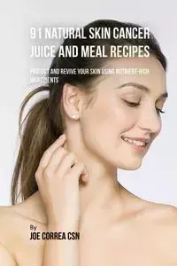 91 Natural Skin Cancer Juice and Meal Recipes - Joe Correa