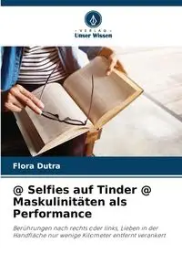 @ Selfies auf Tinder @ Maskulinitäten als Performance - Flora Dutra