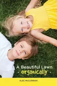 A Beautiful Lawn Organically - Alec McClennan