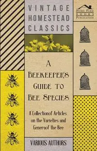 A Beekeeper's Guide to Bee Species - A Collection of Articles on the Varieties and Genera of the Bee - Various