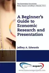 A Beginner's Guide to Economic Research and Presentation - Jeffrey A. Edwards