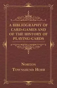 A Bibliography Of Card-Games And Of The History Of Playing-cards - Horr Norton Townshend