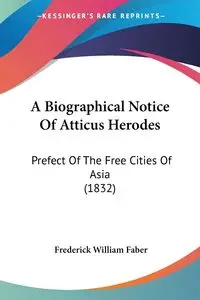 A Biographical Notice Of Atticus Herodes - Frederick William Faber