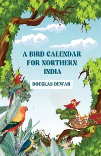 A Bird Calendar For Northern India - Douglas Dewar