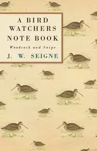 A Bird Watchers Note Book - Woodcock and Snipe - Seigne J. W.