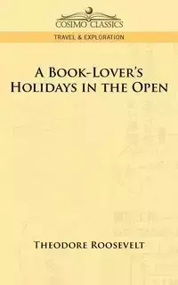 A Book-Lover's Holidays in the Open - Roosevelt Theodore IV