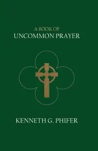 A Book of Uncommon Prayer - Kenneth G. Phifer