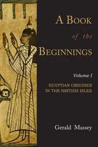 A Book of the Beginnings - Gerald Massey