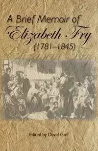 A Brief Memoir of Elizabeth Fry - Goff David N.