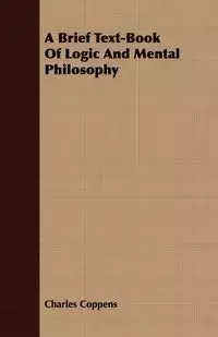 A Brief Text-Book Of Logic And Mental Philosophy - Charles Coppens