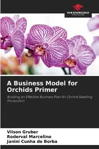 A Business Model for Orchids Primer - Gruber Vilson