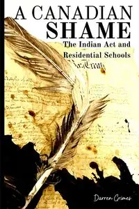 A Canadian Shame - The Indian Act and Residential Schools - Darren Grimes