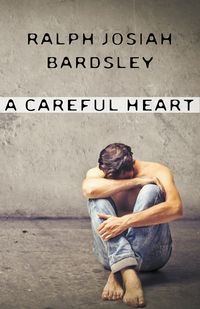 A Careful Heart - Ralph Josiah Bardsley