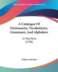 A Catalogue Of Dictionaries, Vocabularies, Grammars, And Alphabets - William Marsden