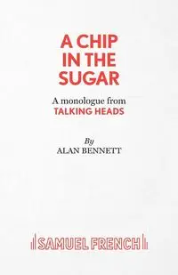 A Chip in the Sugar - A monologue from Talking Heads - Bennett Alan