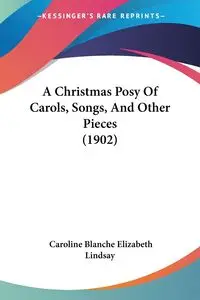 A Christmas Posy Of Carols, Songs, And Other Pieces (1902) - Lindsay Caroline Blanche Elizabeth