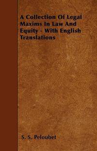 A Collection Of Legal Maxims In Law And Equity - With English Translations - Peloubet S. S.