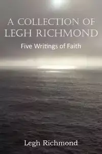 A Collection of Legh Richmond, Five Writings of Faith - Richmond Legh