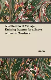 A Collection of Vintage Knitting Patterns for a Baby's Autumnal Wardrobe - Anon