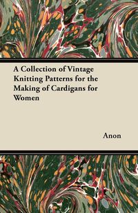 A Collection of Vintage Knitting Patterns for the Making of Cardigans for Women - Anon