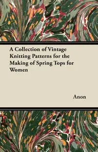 A Collection of Vintage Knitting Patterns for the Making of Spring Tops for Women - Anon