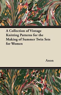 A Collection of Vintage Knitting Patterns for the Making of Summer Twin Sets for Women - Anon