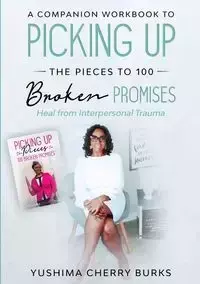 A Companion Workbook to Picking up the Pieces to 100 Broken Promises - Cherry Burks Yushima