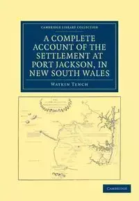 A Complete Account of the Settlement at Port Jackson, in New South             Wales - Tench Watkin