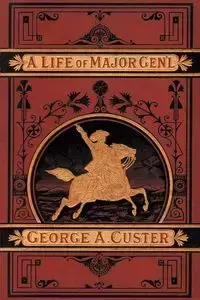 A Complete Life of Gen. George A. Custer - Frederick Whittaker