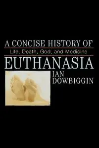 A Concise History of Euthanasia - Ian Dowbiggen