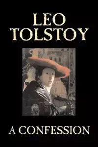 A Confession by Leo Tolstoy, Religion, Christian Theology, Philosophy - Leo Tolstoy