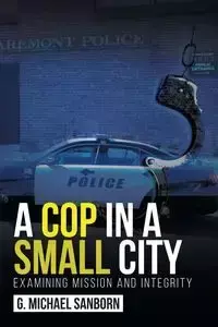 A Cop in a Small City - Michael Sanborn G.